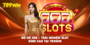 Nổ Hũ JDB – Slot Đổi Thưởng Hấp Dẫn Tại 789WIN